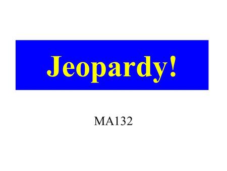 Jeopardy! MA132. TrigIntegra- tion Y’Mixed Bag Logs, etc Algeo 1 unit 2 units 3 units 4 units 5 units Jeopardy!