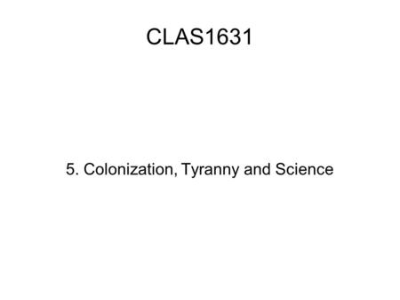 CLAS1631 5. Colonization, Tyranny and Science. The Troubles of the Iron Age What better life does Hesiod's pessimism suggest? What powers keep justice.