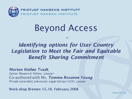 Beyond Access - Identifying options for User Country Legislation to Meet the Fair and Equitable Benefit Sharing Commitment Morten Walløe Tvedt, Senior.