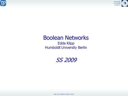 Humboldt- Universität Zu Berlin Edda Klipp, Humboldt-Universität zu Berlin Boolean Networks Edda Klipp Humboldt University Berlin SS 2009.