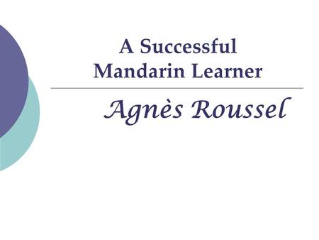 A Successful Mandarin Learner Agnès Roussel. Group Members 9531327 林欣怡 Kim Lin 9531341 趙韻嘉 Jessica Chao 9531351 黃美芳 May Huang 9531365 李佳璇 Winnie Lee 9531371.