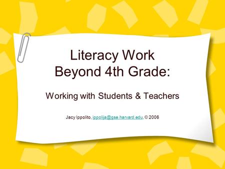 Literacy Work Beyond 4th Grade: Working with Students & Teachers Jacy Ippolito, ©