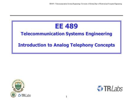 1 EE489 – Telecommunication Systems Engineering –University of Alberta, Dept. of Electrical and Computer Engineering EE 489 Telecommunication Systems Engineering.