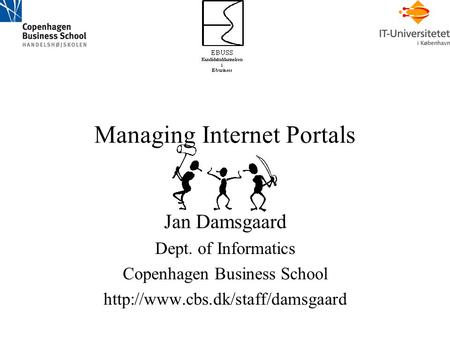 Managing Internet Portals Jan Damsgaard Dept. of Informatics Copenhagen Business School