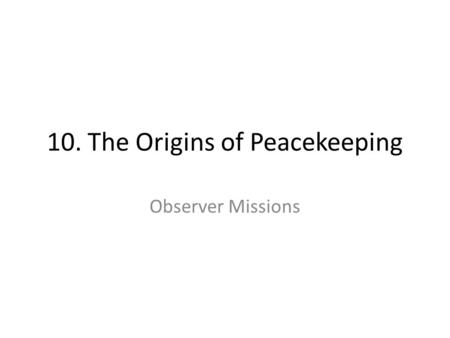 10. The Origins of Peacekeeping Observer Missions.