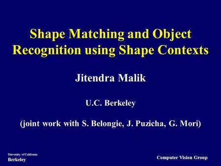 Computer Vision Group University of California Berkeley Shape Matching and Object Recognition using Shape Contexts Jitendra Malik U.C. Berkeley (joint.