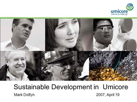 1 Sustainable Development in Umicore Mark Dolfyn2007, April 19.