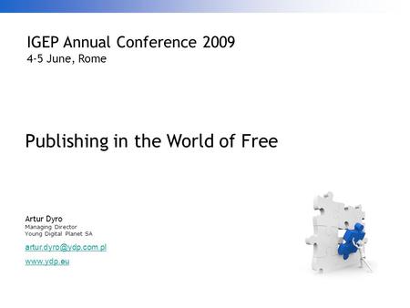 Publishing in the World of Free Artur Dyro Managing Director Young Digital Planet SA  IGEP Annual Conference 2009 4-5 June,