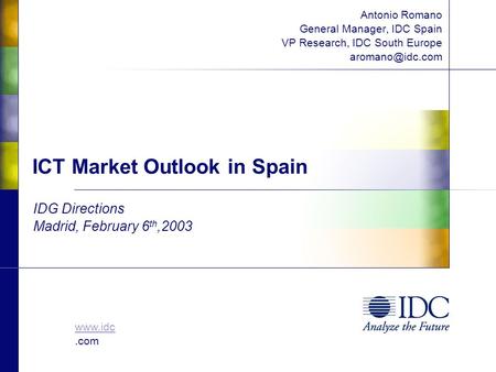 ICT Market Outlook in Spain Antonio Romano General Manager, IDC Spain VP Research, IDC South Europe IDG Directions Madrid,