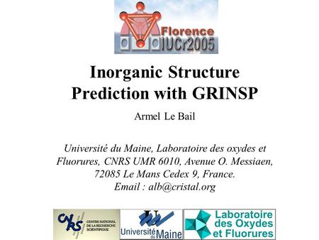 Inorganic Structure Prediction with GRINSP Armel Le Bail Université du Maine, Laboratoire des oxydes et Fluorures, CNRS UMR 6010, Avenue O. Messiaen, 72085.