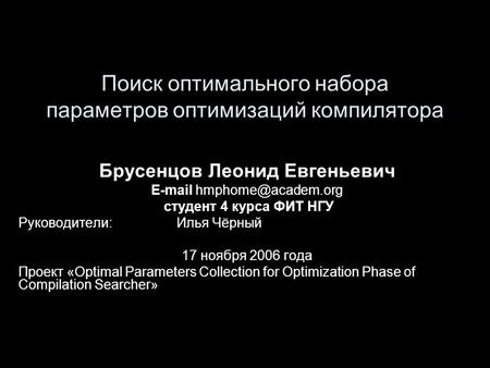 Поиск оптимального набора параметров оптимизаций компилятора Брусенцов Леонид Евгеньевич  студент 4 курса ФИТ НГУ Руководители:Илья.