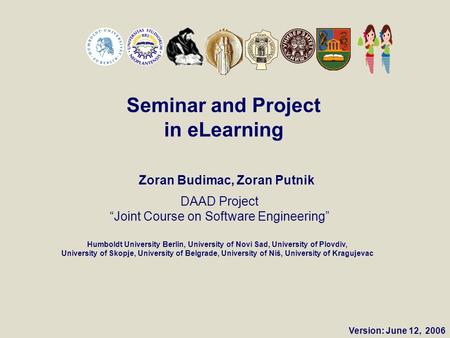 DAAD Project “Joint Course on Software Engineering” Humboldt University Berlin, University of Novi Sad, University of Plovdiv, University of Skopje, University.