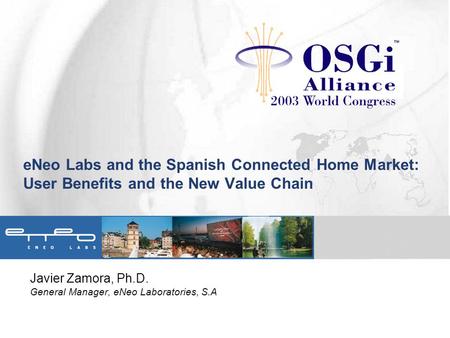 ENeo Labs and the Spanish Connected Home Market: User Benefits and the New Value Chain Javier Zamora, Ph.D. General Manager, eNeo Laboratories, S.A.