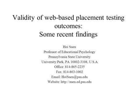 Validity of web-based placement testing outcomes: Some recent findings Hoi Suen Professor of Educational Psychology Pennsylvania State University University.