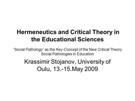 Hermeneutics and Critical Theory in the Educational Sciences “Social Pathology” as the Key-Concept of the New Critical Theory Social Pathologies in Education.