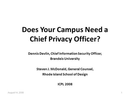 Does Your Campus Need a Chief Privacy Officer? Dennis Devlin, Chief Information Security Officer, Brandeis University Steven J. McDonald, General Counsel,