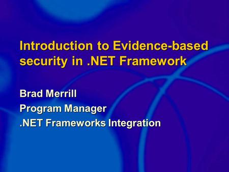 Introduction to Evidence-based security in.NET Framework Brad Merrill Program Manager.NET Frameworks Integration.