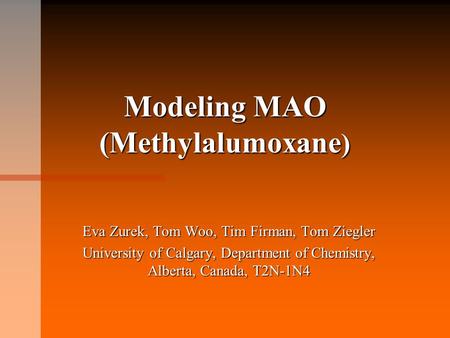 Modeling MAO (Methylalumoxane ) Eva Zurek, Tom Woo, Tim Firman, Tom Ziegler University of Calgary, Department of Chemistry, Alberta, Canada, T2N-1N4.