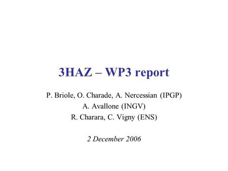 3HAZ – WP3 report P. Briole, O. Charade, A. Nercessian (IPGP) A. Avallone (INGV) R. Charara, C. Vigny (ENS) 2 December 2006.