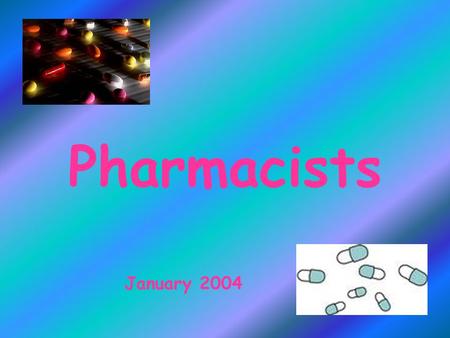 Pharmacists January 2004. Pharmacy The Art of preparing and dispensing drugs. A place where drugs are sold; a drugstore.