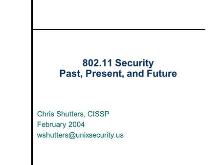 802.11 Security Past, Present, and Future Chris Shutters, CISSP February 2004