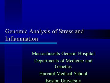 Massachusetts General Hospital Departments of Medicine and Genetics Harvard Medical School Boston University Genomic Analysis of Stress and Inflammation.