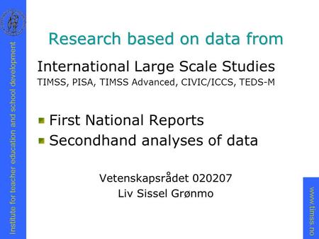 Www.timss.no Institute for teacher education and school development Research based on data from Research based on data from International Large Scale Studies.