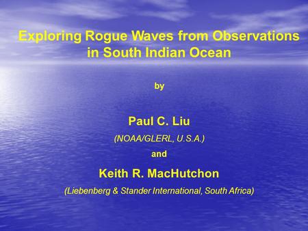 Exploring Rogue Waves from Observations in South Indian Ocean by Paul C. Liu (NOAA/GLERL, U.S.A.) and Keith R. MacHutchon (Liebenberg & Stander International,