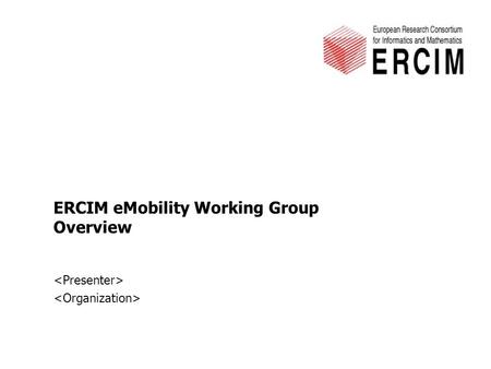 ERCIM eMobility Working Group Overview. ERCIM eMobility Working Group2 3 June, 2015 ERCIM Working Groups ■ Membership –Working Group (WG) is open to anyone.