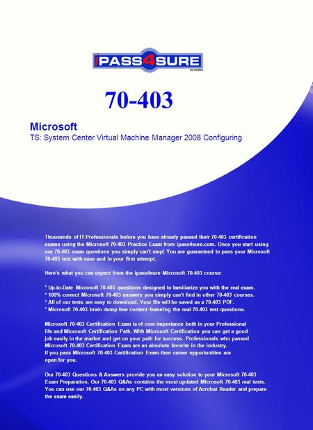 70-403 Microsoft TS: System Center Virtual Machine Manager 2008 Configuring Thousands of IT Professionals before you have already passed their 70-403 certification.