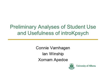 Preliminary Analyses of Student Use and Usefulness of introKpsych Connie Varnhagen Ian Winship Xornam Apedoe.