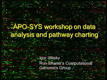 APO-SYS workshop on data analysis and pathway charting Igor Ulitsky Ron Shamir ’ s Computational Genomics Group.