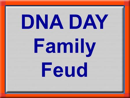 DNA DAY Family Feud. 3. Stroke 1.Heart Disease 2. Cancer 4. Diabetes 5. Alzheimer’s 1. 2. 3. 4. 5. XXX There is a genetic component to which of the top.