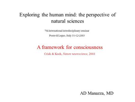 Exploring the human mind: the perspective of natural sciences 7th International interdisciplinary seminar Ponte di Legno, Italy 31-12-2003 AD Manazza,