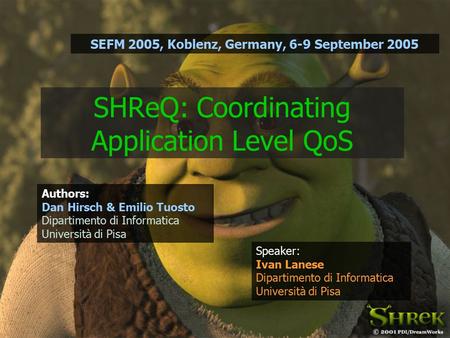 SHReQ: Coordinating Application Level QoS Speaker: Ivan Lanese Dipartimento di Informatica Università di Pisa Authors: Dan Hirsch & Emilio Tuosto Dipartimento.