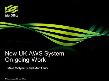 © Crown copyright Met Office New UK AWS System On-going Work Mike Molyneux and Matt Clark.