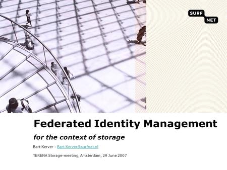 Federated Identity Management for the context of storage Bart Kerver - TERENA Storage-meeting, Amsterdam,