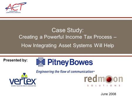 Case Study: Creating a Powerful Income Tax Process – How Integrating Asset Systems Will Help Presented by: June 2008.