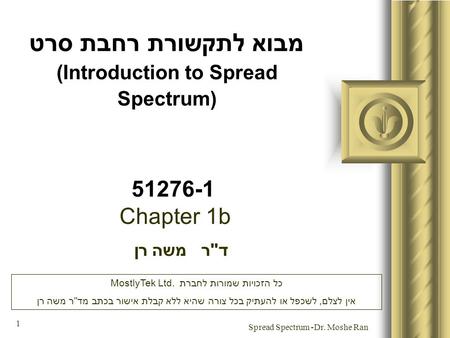 Dr. Moshe Ran- Spread Spectrum 1 מבוא לתקשורת רחבת סרט (Introduction to Spread Spectrum) 51276-1 דר משה רן מצגת זו תכלול כנראה דיון של הקהל, אשר יביא.