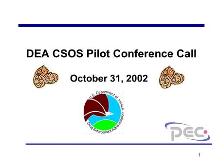 1 DEA CSOS Pilot Conference Call October 31, 2002.