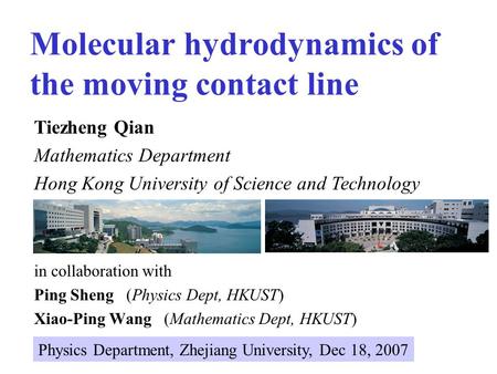 Molecular hydrodynamics of the moving contact line in collaboration with Ping Sheng (Physics Dept, HKUST) Xiao-Ping Wang (Mathematics Dept, HKUST) Tiezheng.