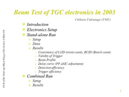 FDR of the End-cap Muon Trigger Electronics 1/Mar./04 1 Beam Test of TGC electronics in 2003 Introduction Electronics Setup Stand-alone Run Setup Data.