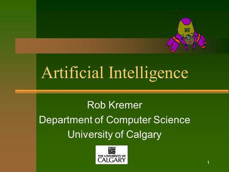 1 Artificial Intelligence Rob Kremer Department of Computer Science University of Calgary.