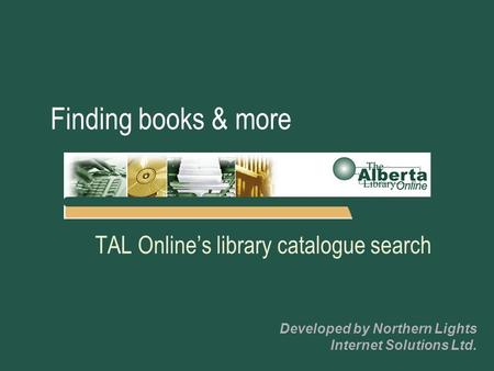 Finding books & more TAL Online’s library catalogue search Developed by Northern Lights Internet Solutions Ltd.