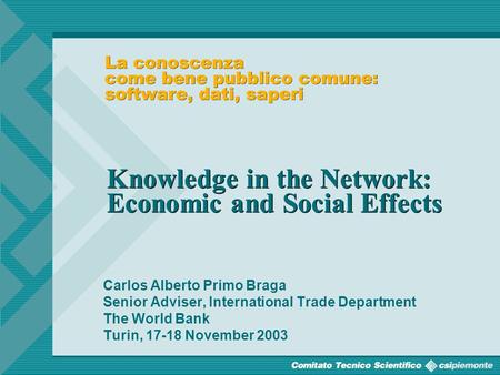 0 Carlos Alberto Primo Braga Senior Adviser, International Trade Department The World Bank Turin, 17-18 November 2003 Knowledge in the Network: Economic.