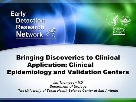 Bringing Discoveries to Clinical Application: Clinical Epidemiology and Validation Centers Ian Thompson MD Department of Urology The University of Texas.