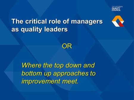 The critical role of managers as quality leaders OR Where the top down and bottom up approaches to improvement meet.