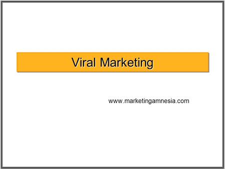 Viral Marketing  MARKETING AMNESIA Image Source –  What’s wrong with status quo!!