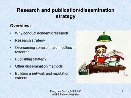 Fang Lee Cooke, MBS, UK ANBS Fellow, Australia 1 Research and publication/dissemination strategy Overview: Why conduct academic research Research strategy.