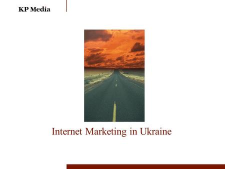 Internet Marketing in Ukraine. Agenda The explosive growth of internet in Ukraine Who are those people? I waste half my advertising money… Putting on.